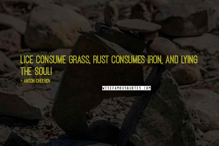 Anton Chekhov Quotes: Lice consume grass, rust consumes iron, and lying the soul!