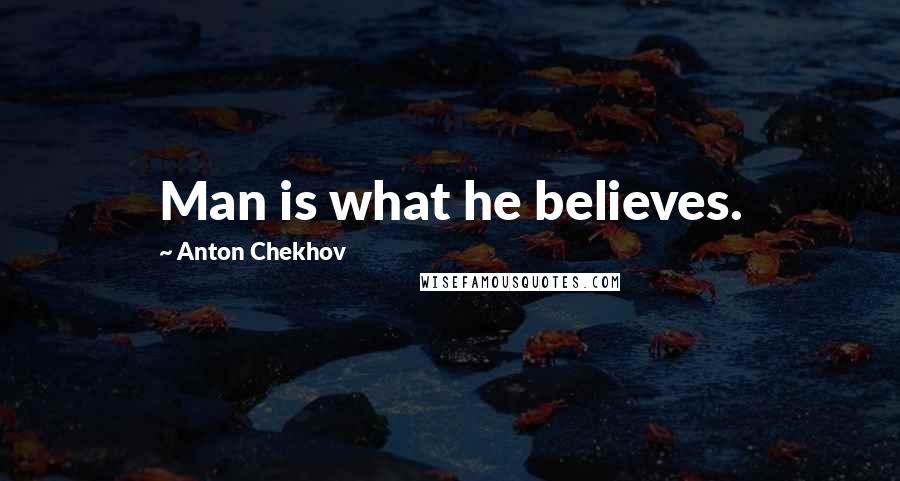 Anton Chekhov Quotes: Man is what he believes.
