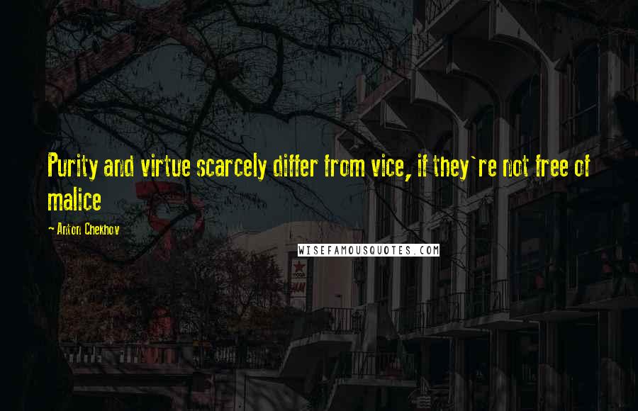 Anton Chekhov Quotes: Purity and virtue scarcely differ from vice, if they're not free of malice