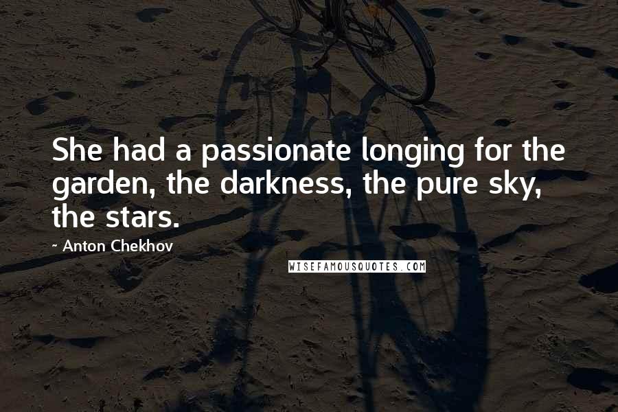 Anton Chekhov Quotes: She had a passionate longing for the garden, the darkness, the pure sky, the stars.
