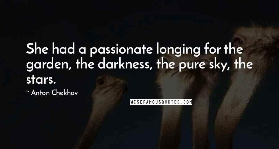 Anton Chekhov Quotes: She had a passionate longing for the garden, the darkness, the pure sky, the stars.