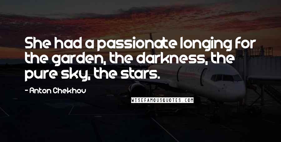 Anton Chekhov Quotes: She had a passionate longing for the garden, the darkness, the pure sky, the stars.