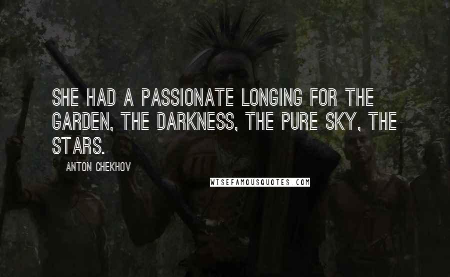 Anton Chekhov Quotes: She had a passionate longing for the garden, the darkness, the pure sky, the stars.