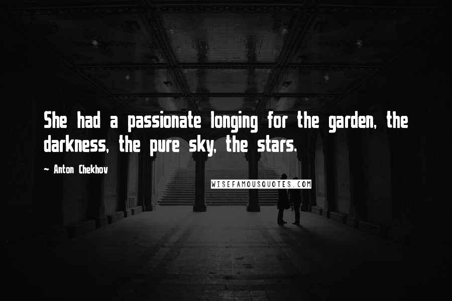 Anton Chekhov Quotes: She had a passionate longing for the garden, the darkness, the pure sky, the stars.