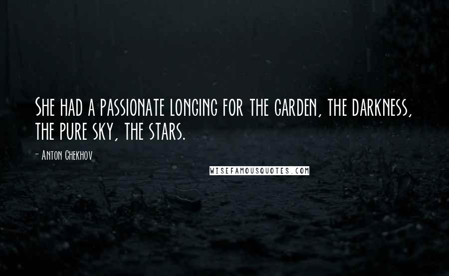 Anton Chekhov Quotes: She had a passionate longing for the garden, the darkness, the pure sky, the stars.