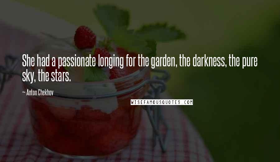 Anton Chekhov Quotes: She had a passionate longing for the garden, the darkness, the pure sky, the stars.
