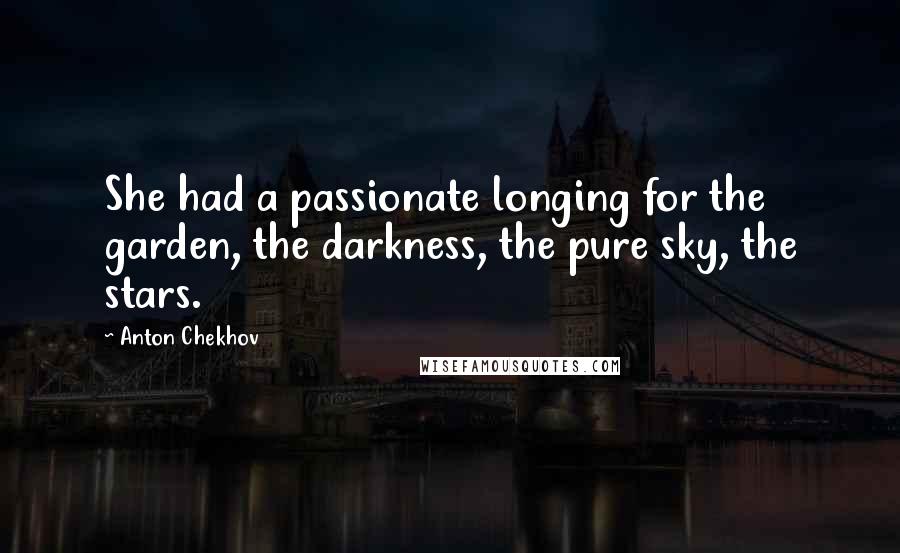 Anton Chekhov Quotes: She had a passionate longing for the garden, the darkness, the pure sky, the stars.