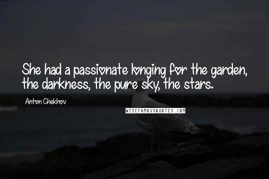 Anton Chekhov Quotes: She had a passionate longing for the garden, the darkness, the pure sky, the stars.
