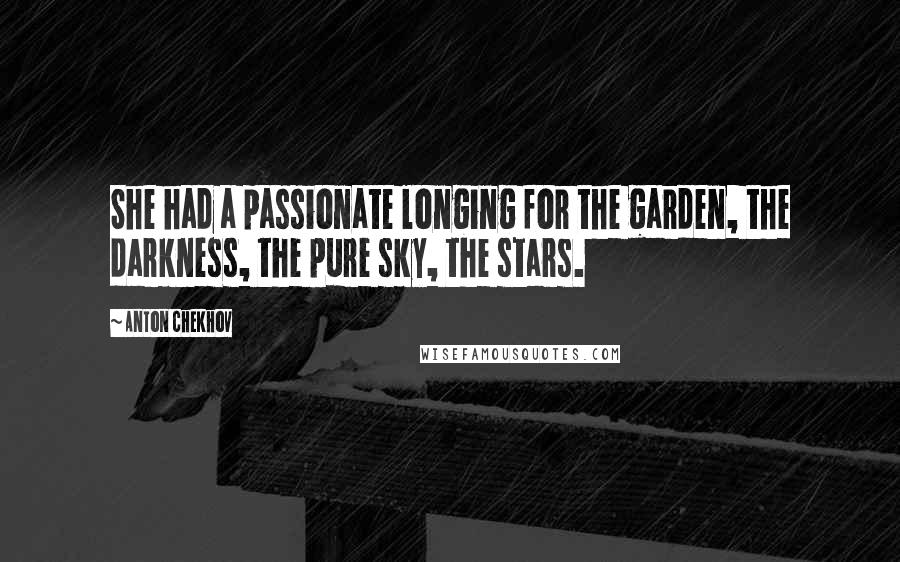 Anton Chekhov Quotes: She had a passionate longing for the garden, the darkness, the pure sky, the stars.