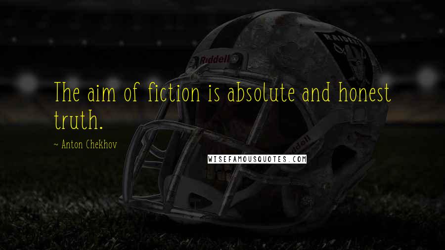 Anton Chekhov Quotes: The aim of fiction is absolute and honest truth.