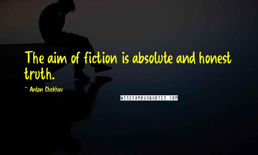 Anton Chekhov Quotes: The aim of fiction is absolute and honest truth.