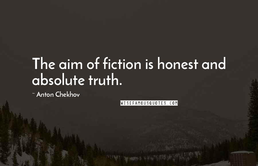 Anton Chekhov Quotes: The aim of fiction is honest and absolute truth.