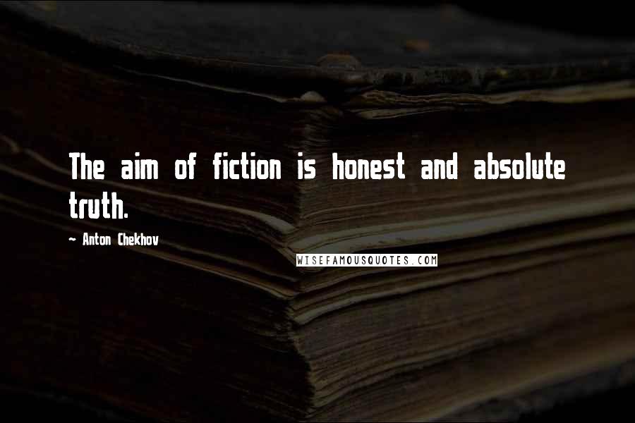 Anton Chekhov Quotes: The aim of fiction is honest and absolute truth.