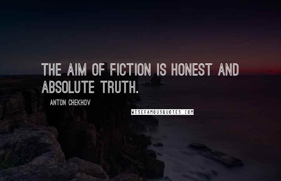Anton Chekhov Quotes: The aim of fiction is honest and absolute truth.