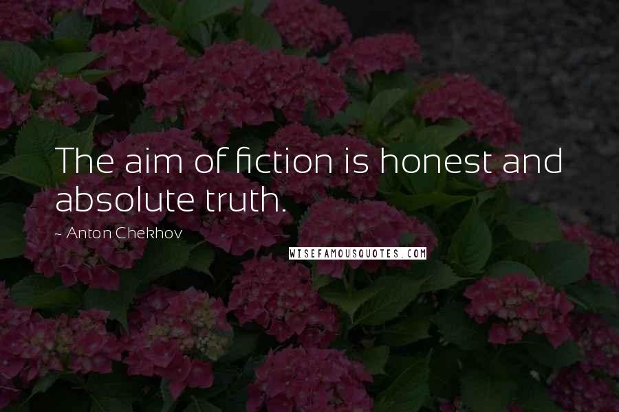Anton Chekhov Quotes: The aim of fiction is honest and absolute truth.