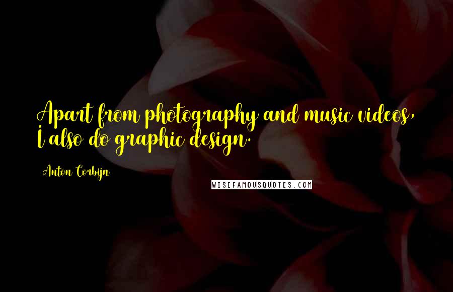 Anton Corbijn Quotes: Apart from photography and music videos, I also do graphic design.
