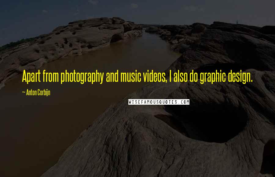 Anton Corbijn Quotes: Apart from photography and music videos, I also do graphic design.