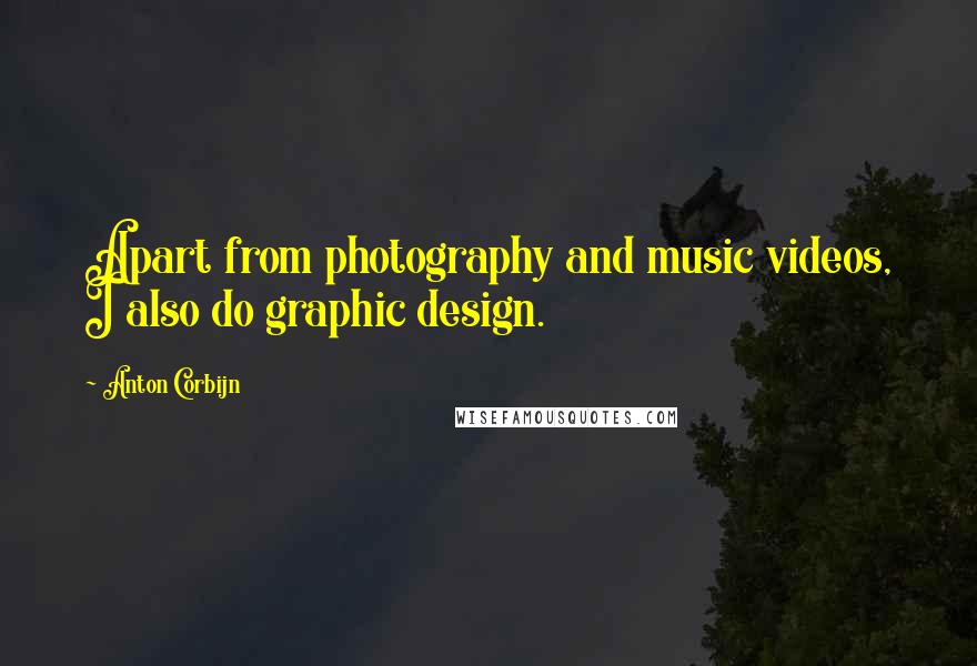 Anton Corbijn Quotes: Apart from photography and music videos, I also do graphic design.