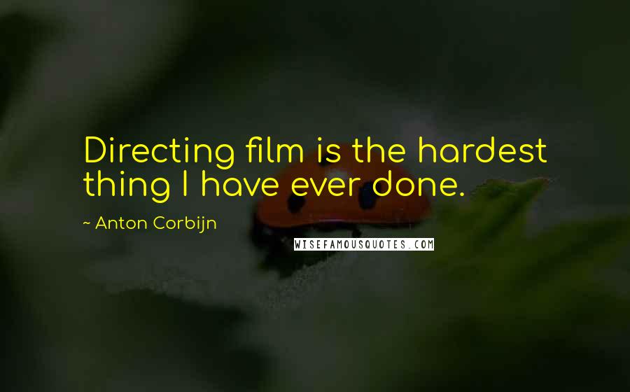 Anton Corbijn Quotes: Directing film is the hardest thing I have ever done.