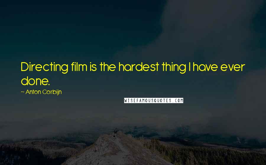 Anton Corbijn Quotes: Directing film is the hardest thing I have ever done.