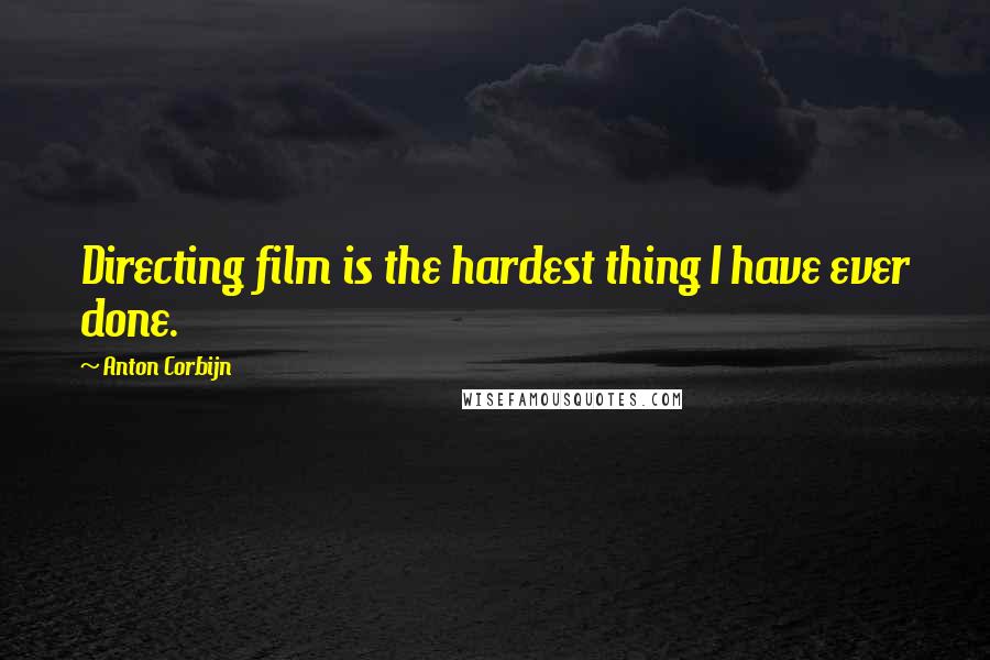 Anton Corbijn Quotes: Directing film is the hardest thing I have ever done.