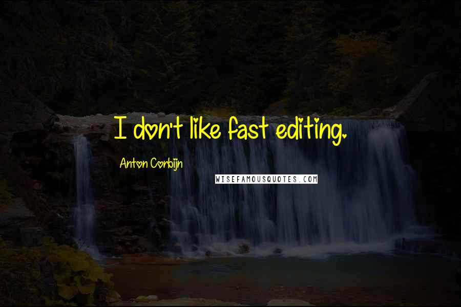 Anton Corbijn Quotes: I don't like fast editing.