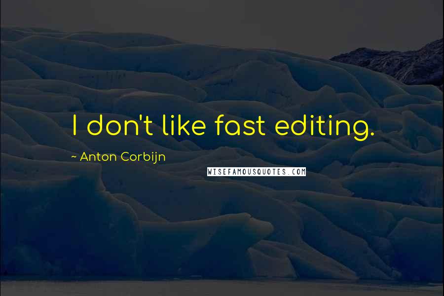 Anton Corbijn Quotes: I don't like fast editing.
