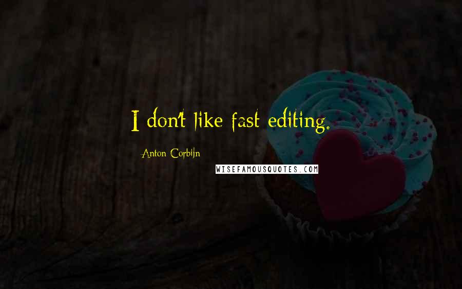 Anton Corbijn Quotes: I don't like fast editing.