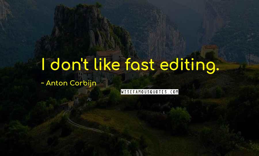 Anton Corbijn Quotes: I don't like fast editing.