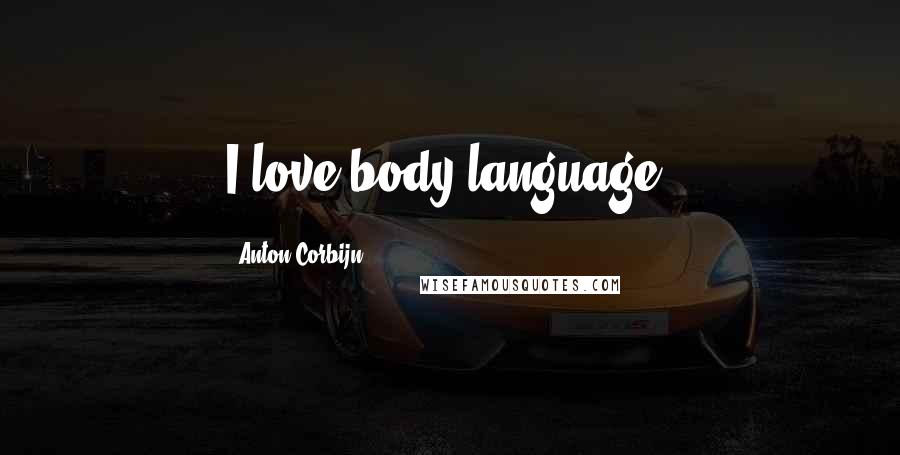 Anton Corbijn Quotes: I love body language.