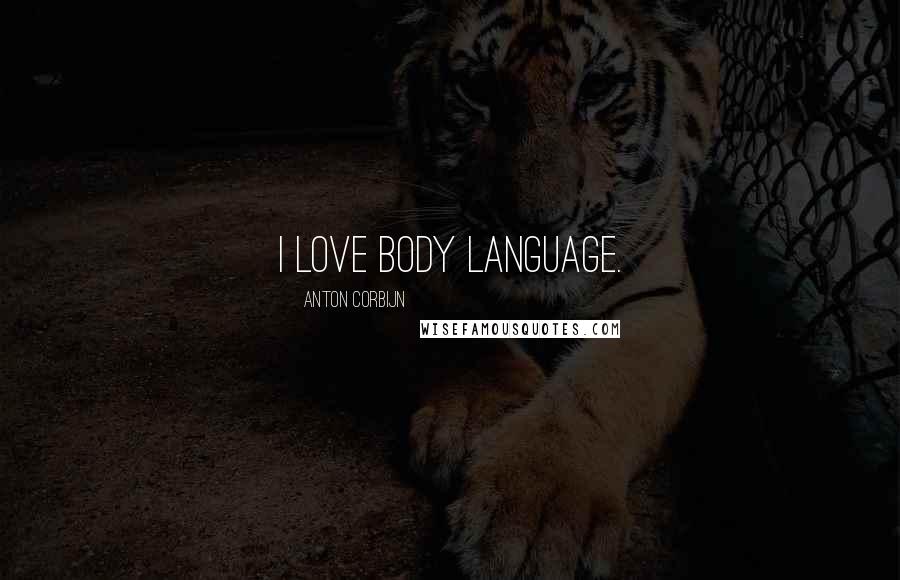 Anton Corbijn Quotes: I love body language.