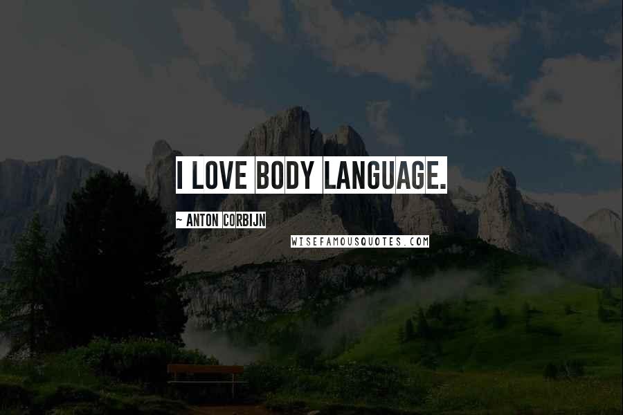 Anton Corbijn Quotes: I love body language.