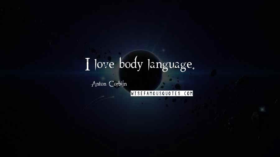 Anton Corbijn Quotes: I love body language.