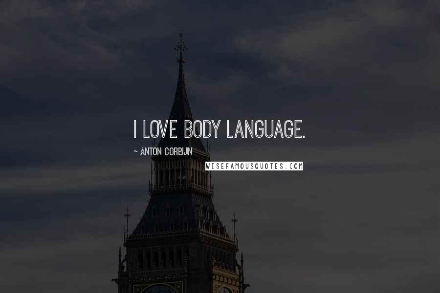 Anton Corbijn Quotes: I love body language.