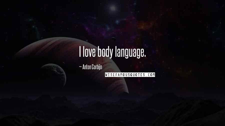 Anton Corbijn Quotes: I love body language.