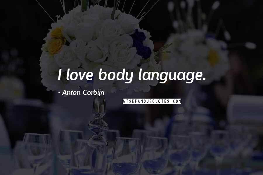 Anton Corbijn Quotes: I love body language.