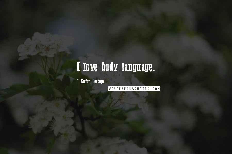 Anton Corbijn Quotes: I love body language.