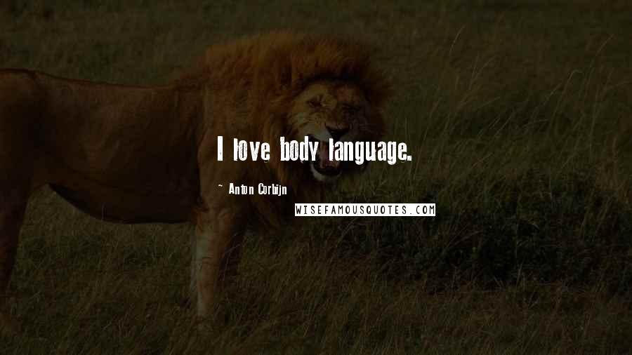 Anton Corbijn Quotes: I love body language.