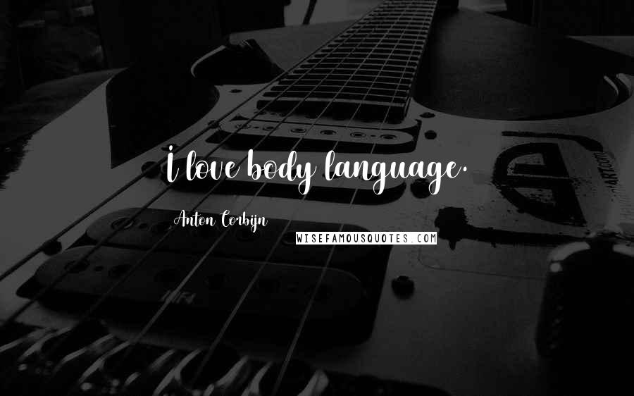 Anton Corbijn Quotes: I love body language.