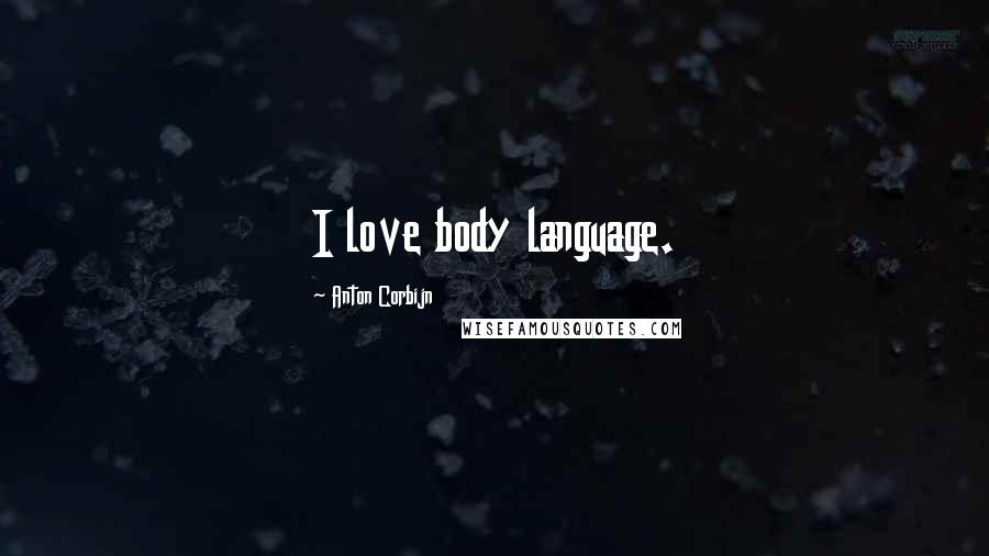 Anton Corbijn Quotes: I love body language.