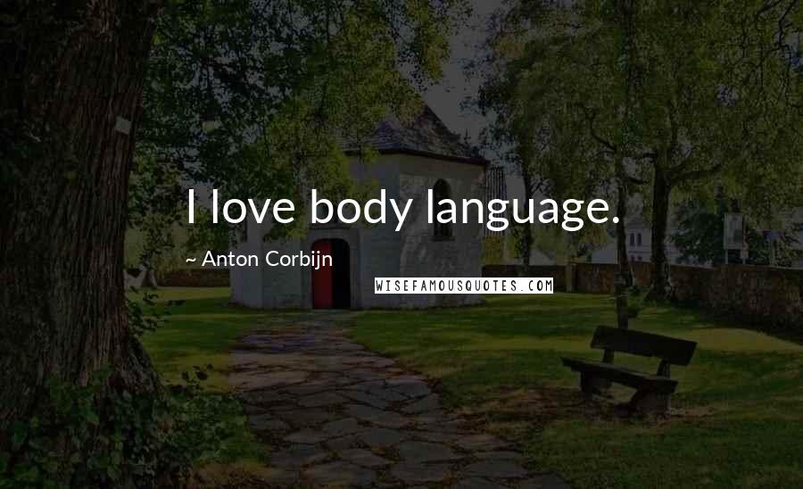 Anton Corbijn Quotes: I love body language.