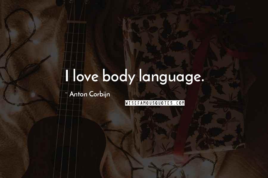 Anton Corbijn Quotes: I love body language.