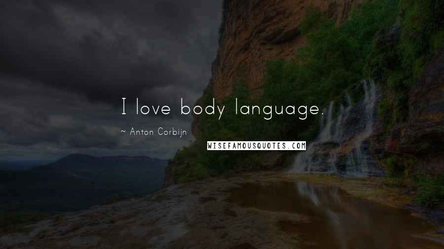 Anton Corbijn Quotes: I love body language.