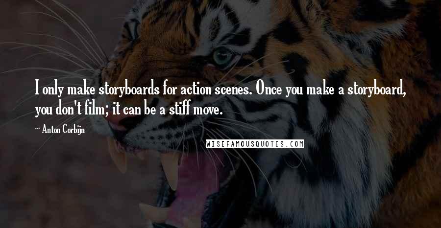 Anton Corbijn Quotes: I only make storyboards for action scenes. Once you make a storyboard, you don't film; it can be a stiff move.