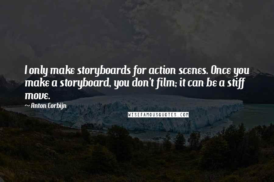 Anton Corbijn Quotes: I only make storyboards for action scenes. Once you make a storyboard, you don't film; it can be a stiff move.