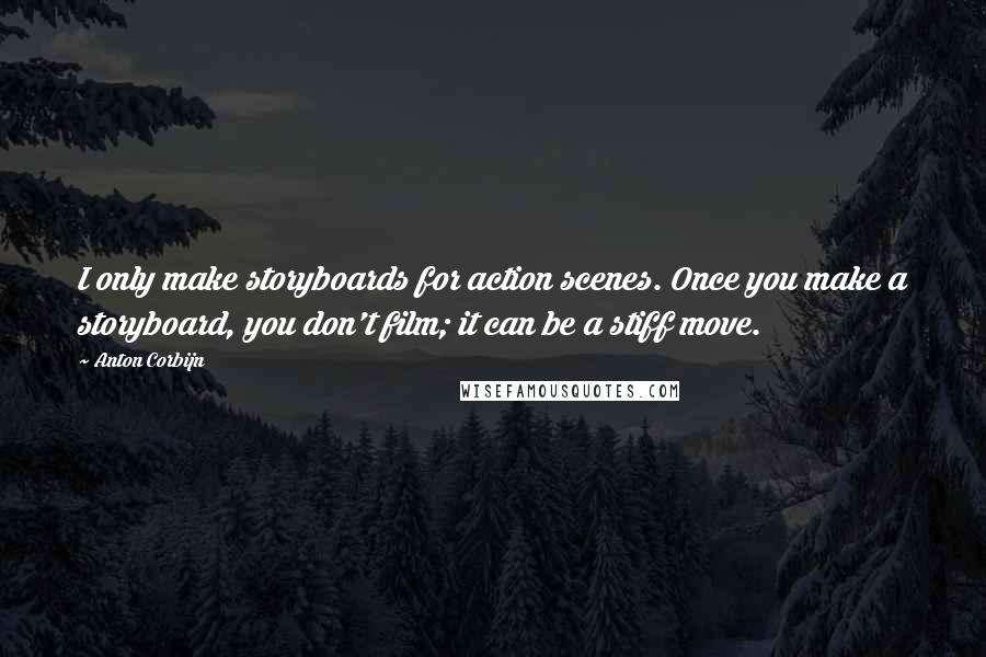 Anton Corbijn Quotes: I only make storyboards for action scenes. Once you make a storyboard, you don't film; it can be a stiff move.