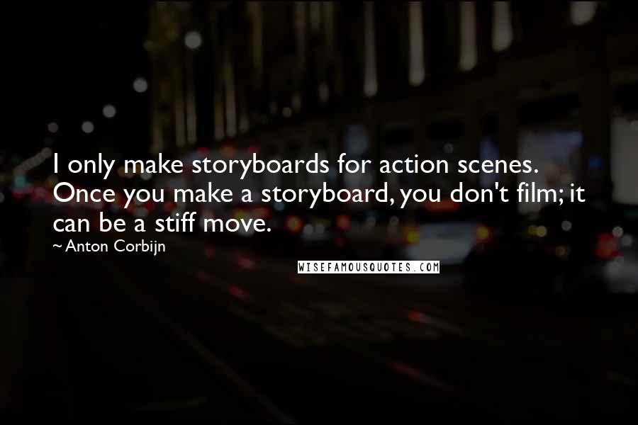 Anton Corbijn Quotes: I only make storyboards for action scenes. Once you make a storyboard, you don't film; it can be a stiff move.