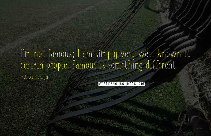 Anton Corbijn Quotes: I'm not famous; I am simply very well-known to certain people. Famous is something different.