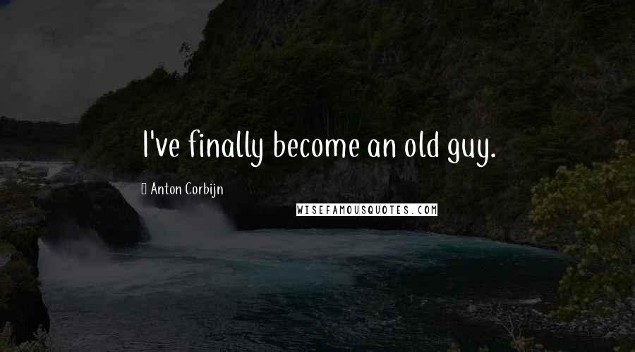 Anton Corbijn Quotes: I've finally become an old guy.