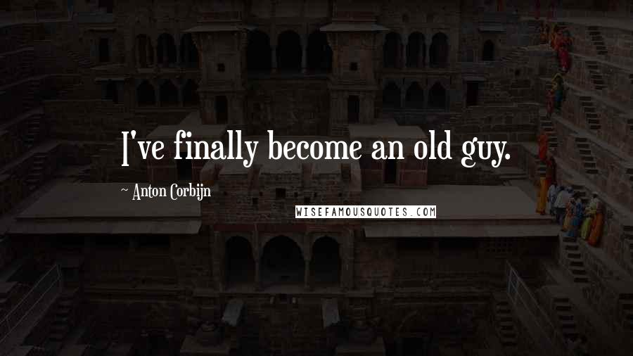 Anton Corbijn Quotes: I've finally become an old guy.